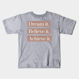 Dream it believe it achieve it Kids T-Shirt